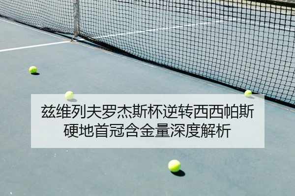 兹维列夫罗杰斯杯逆转西西帕斯 硬地首冠含金量深度解析